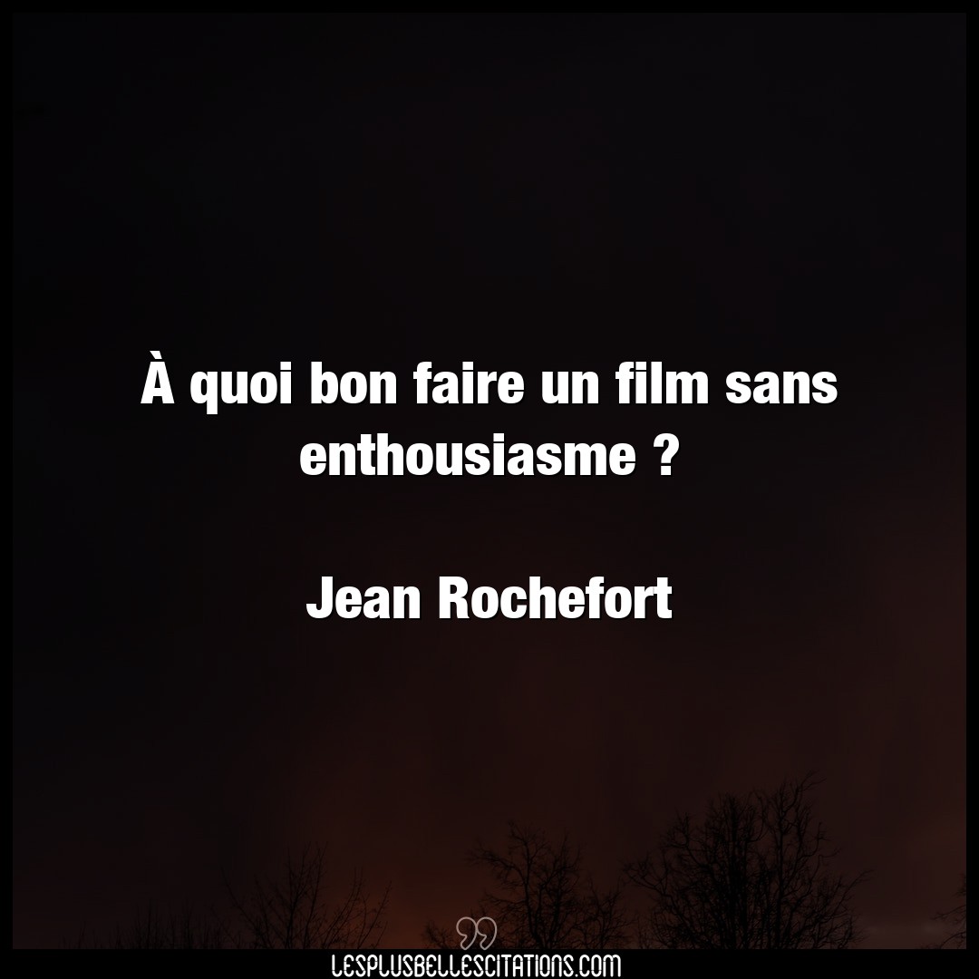 Citation Jean Rochefort Bon A Quoi Bon Faire Un Film Sans Enthousiasme