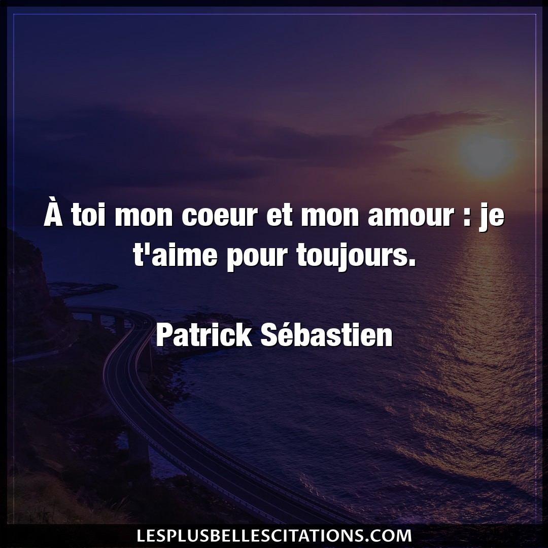 Citation Patrick Sebastien Aime A Toi Mon Coeur Et Mon Amour Je T Aime Pou