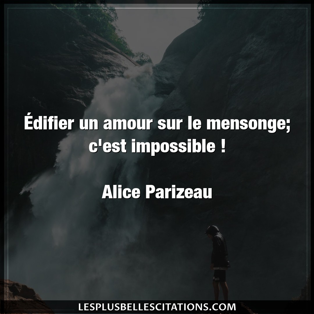 Citation Alice Parizeau Amour Edifier Un Amour Sur Le Mensonge C Est Impo