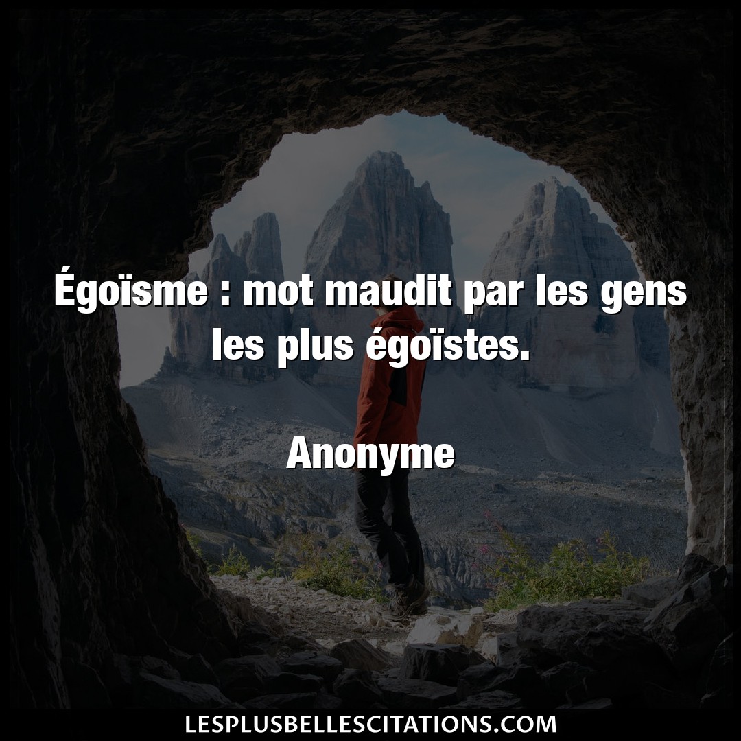 Citation Anonyme Egoisme Egoisme Mot Maudit Par Les Gens Les Plus