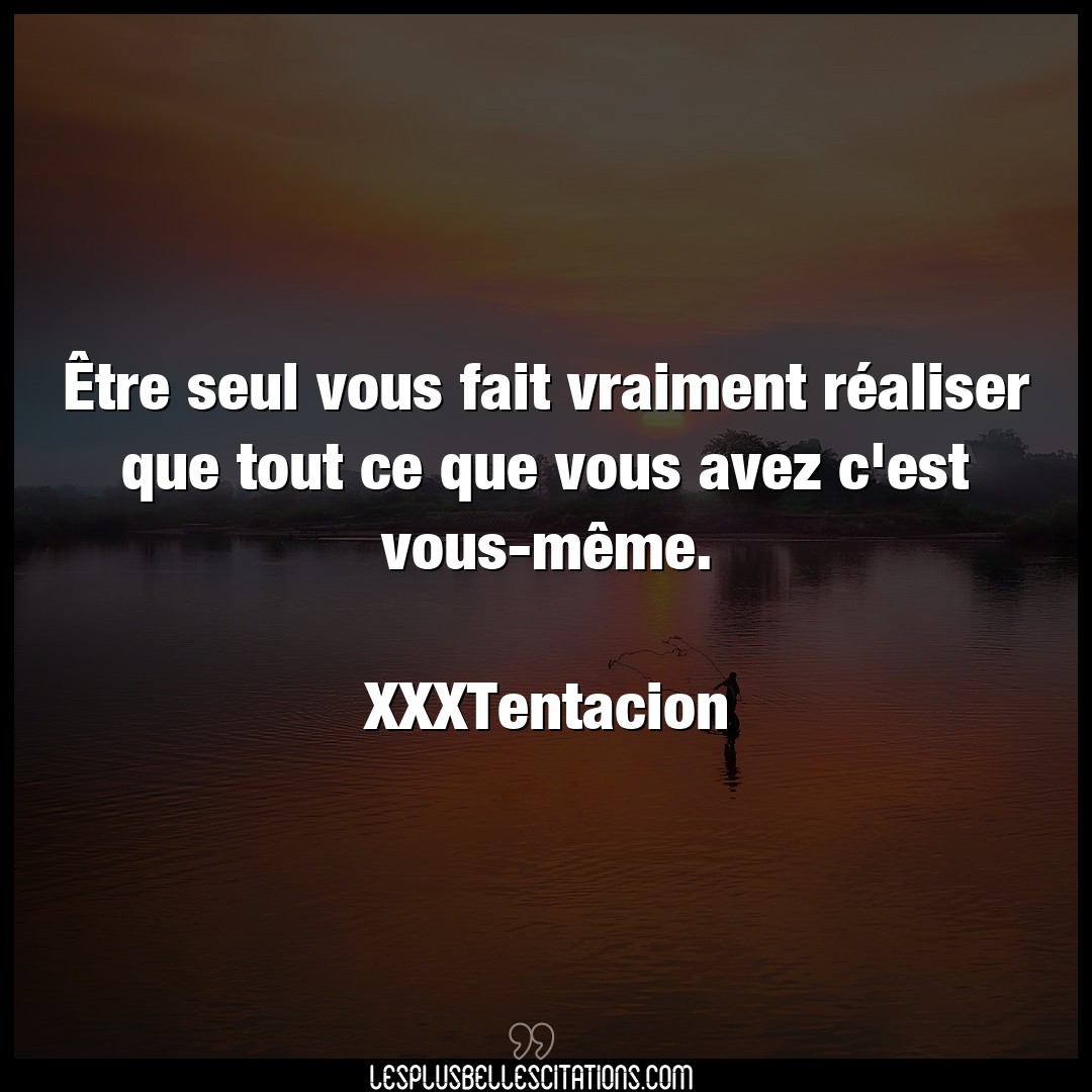 Citation Xxxtentacion Fait Etre Seul Vous Fait Vraiment Realiser Que T