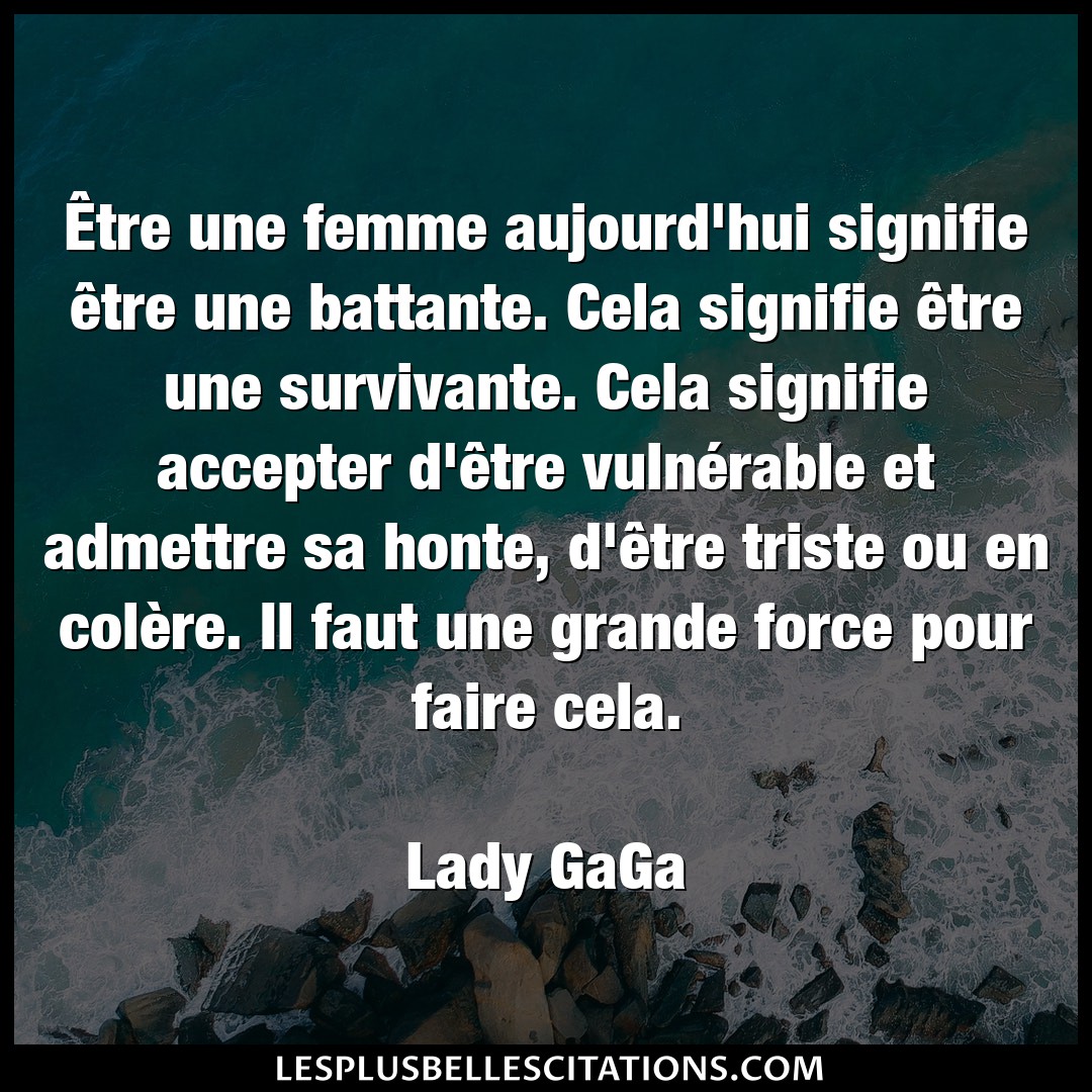 Citation Lady Gaga Colere Etre Une Femme Aujourd Hui Signifie Etre Un