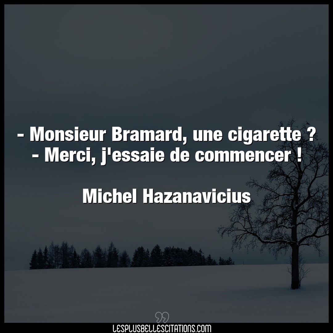 – Monsieur Bramard, une cigarette ? – Merci,
