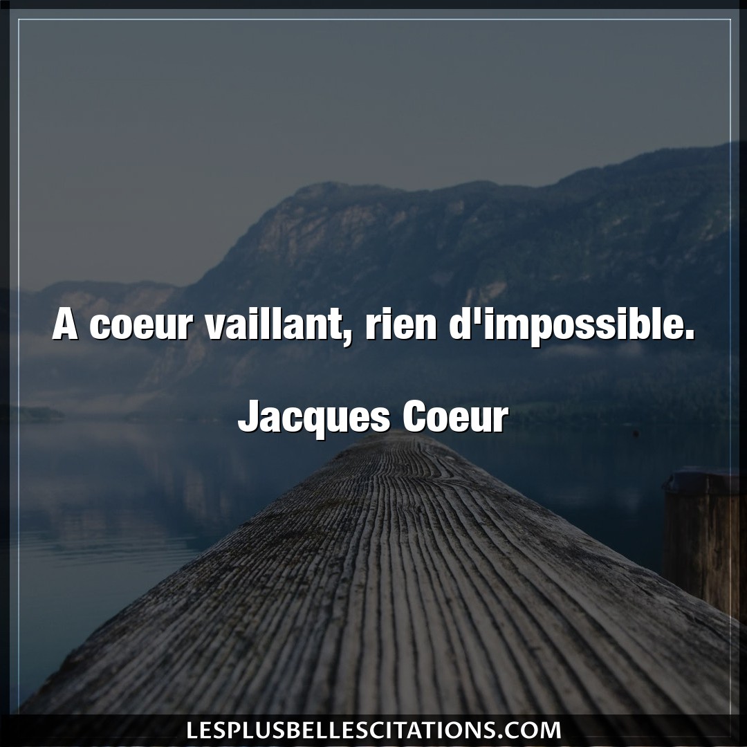 Citation Jacques Coeur Coeur A Coeur Vaillant Rien D Impossible Jacqu