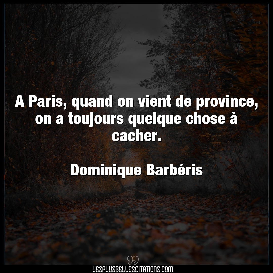 Citation Dominique Barberis Cacher A Paris Quand On Vient De Province On A Tou