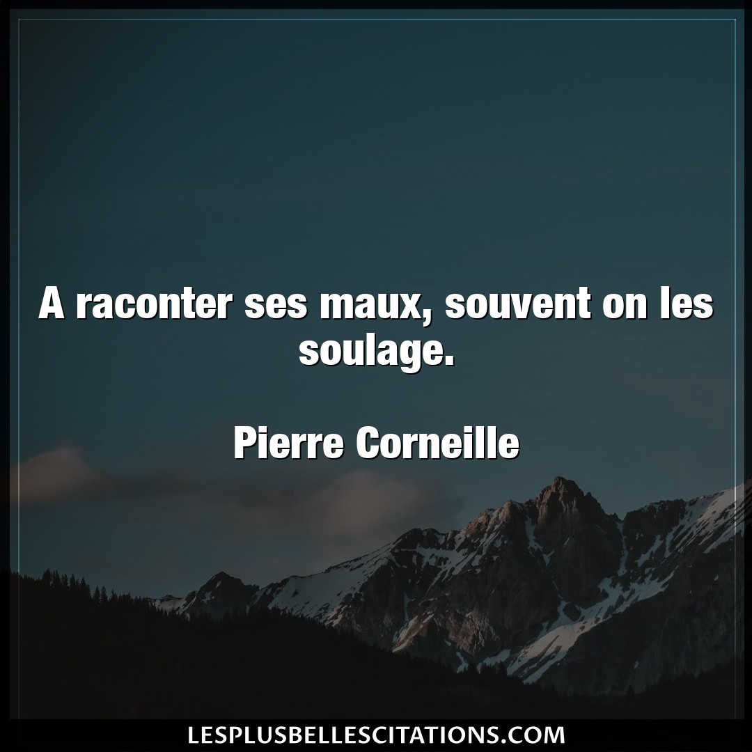 Citation Pierre Corneille Maux A Raconter Ses Maux Souvent On Les Soulage