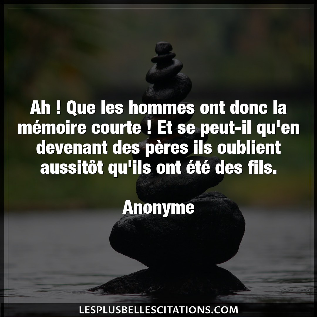 Citation Anonyme Donc Ah Que Les Hommes Ont Donc La Memoire Cour