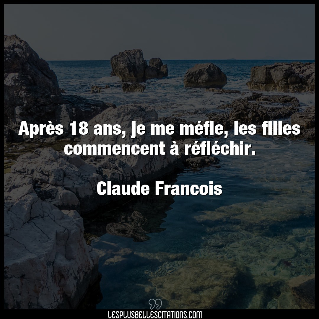 Citation Claude Francois Reflechir Apres 18 Ans Je Me Mefie Les Filles Comme