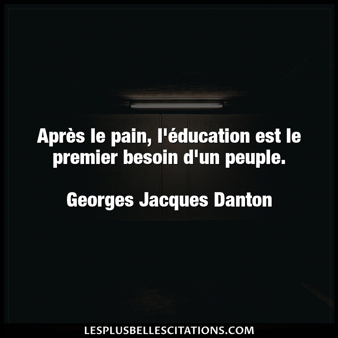 Citation Georges Jacques Danton Besoin Apres Le Pain L Education Est Le Premier B