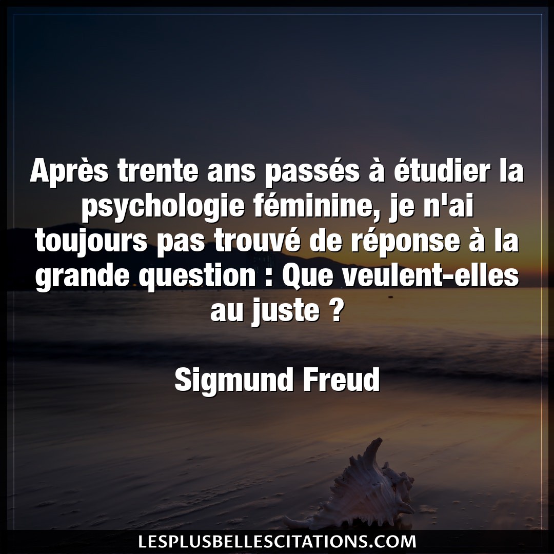 Citation Sigmund Freud Grande Apres Trente Ans Passes A Etudier La Psyc