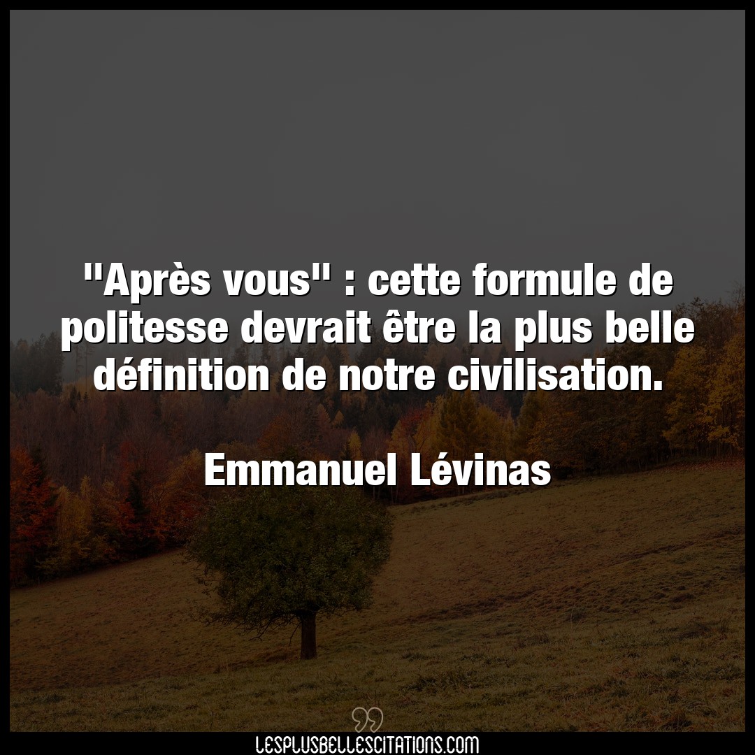 Citation Emmanuel Levinas Belle Apres Vous Cette Formule De Politesse De