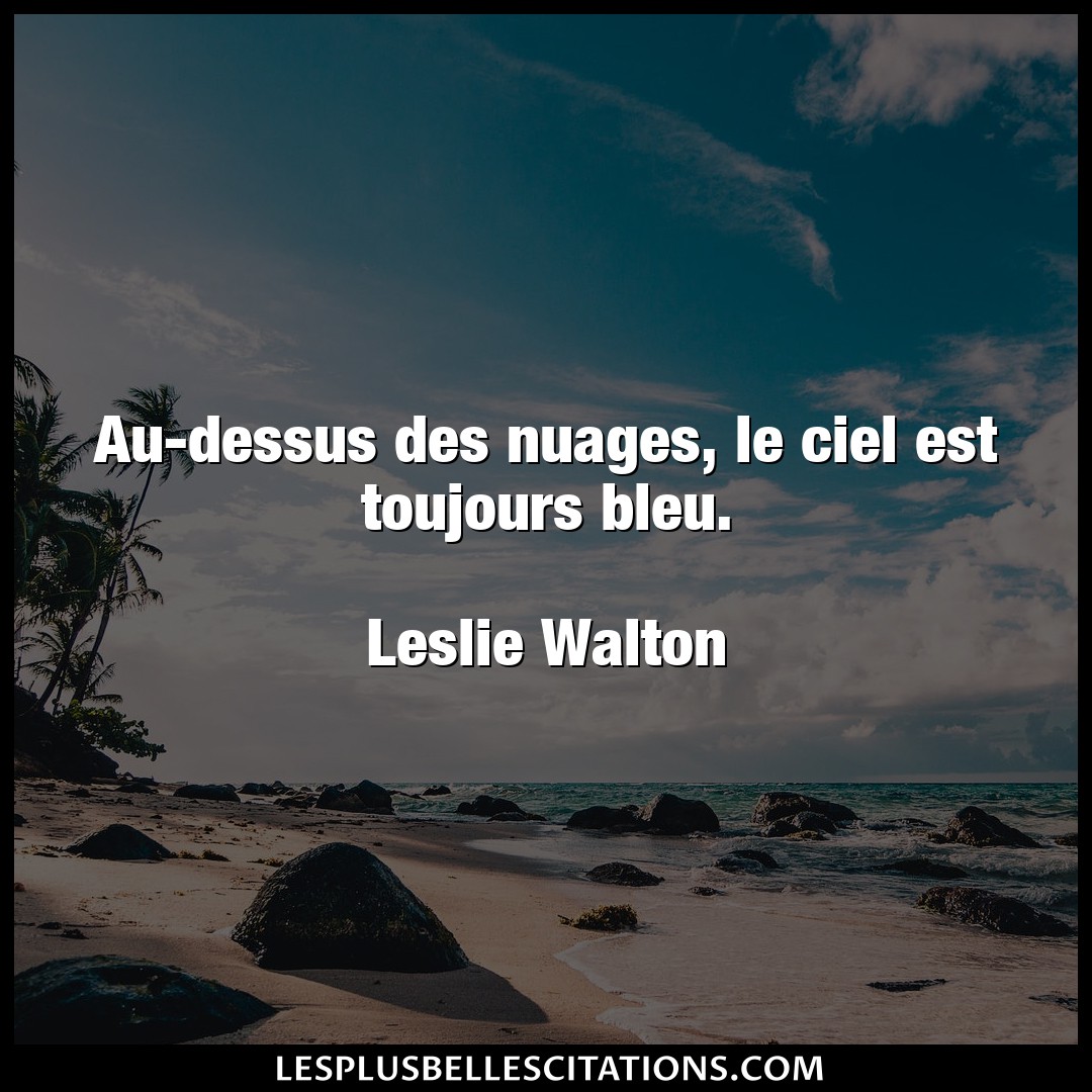 Citation Leslie Walton Ciel Au Dessus Des Nuages Le Ciel Est Toujours Bl