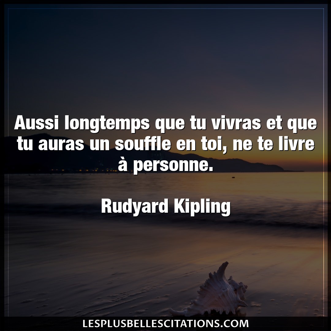 Citation Rudyard Kipling Livre Aussi Longtemps Que Tu Vivras Et Que Tu Auras