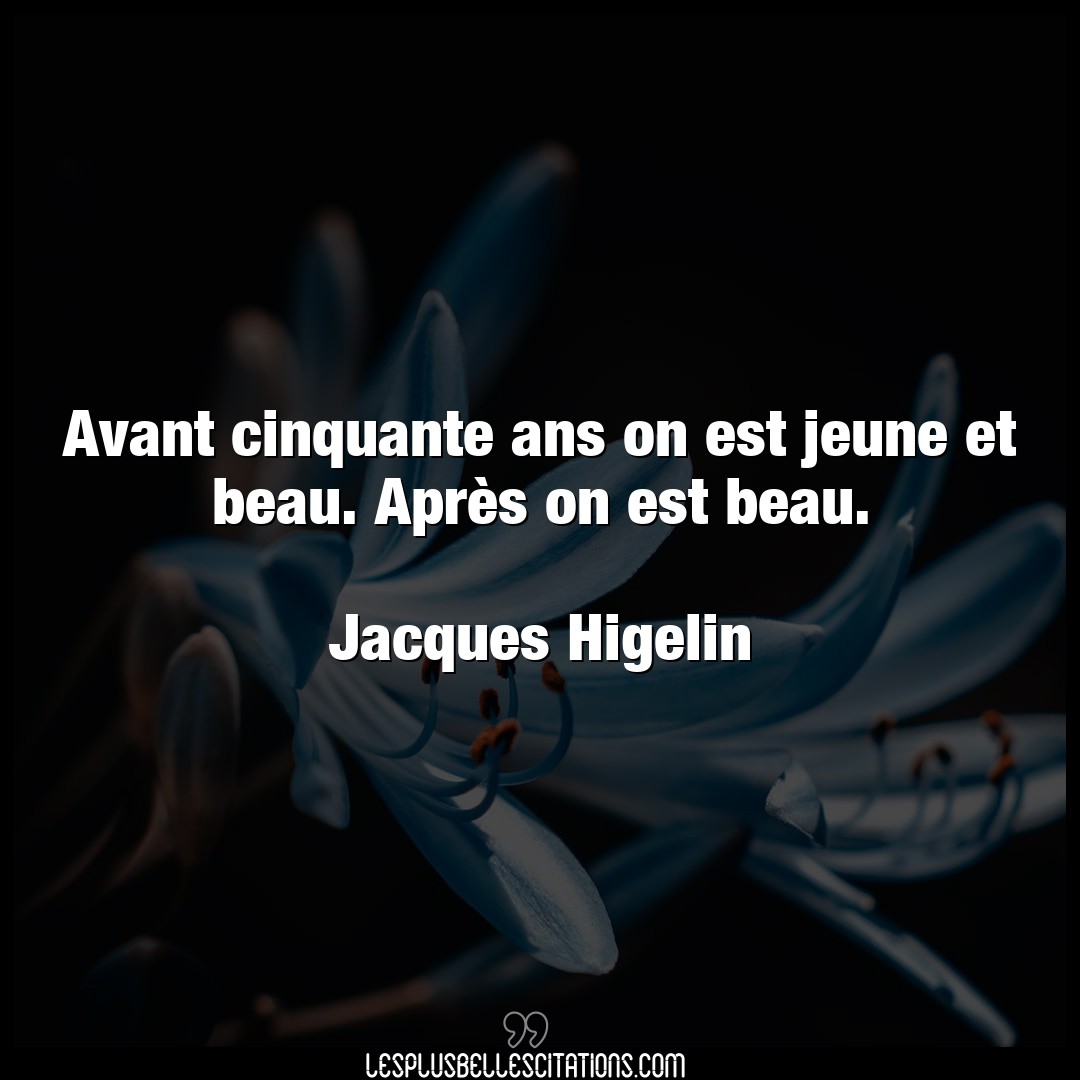 Citation Jacques Higelin Beau Avant Cinquante Ans On Est Jeune Et Beau Apr