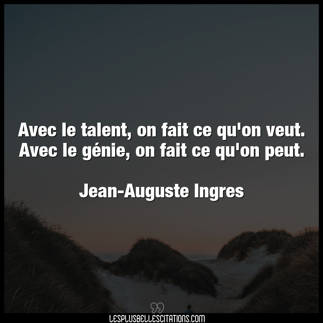 Citation Jean Auguste Ingres Fait Avec Le Talent On Fait Ce Qu On Veut Avec L