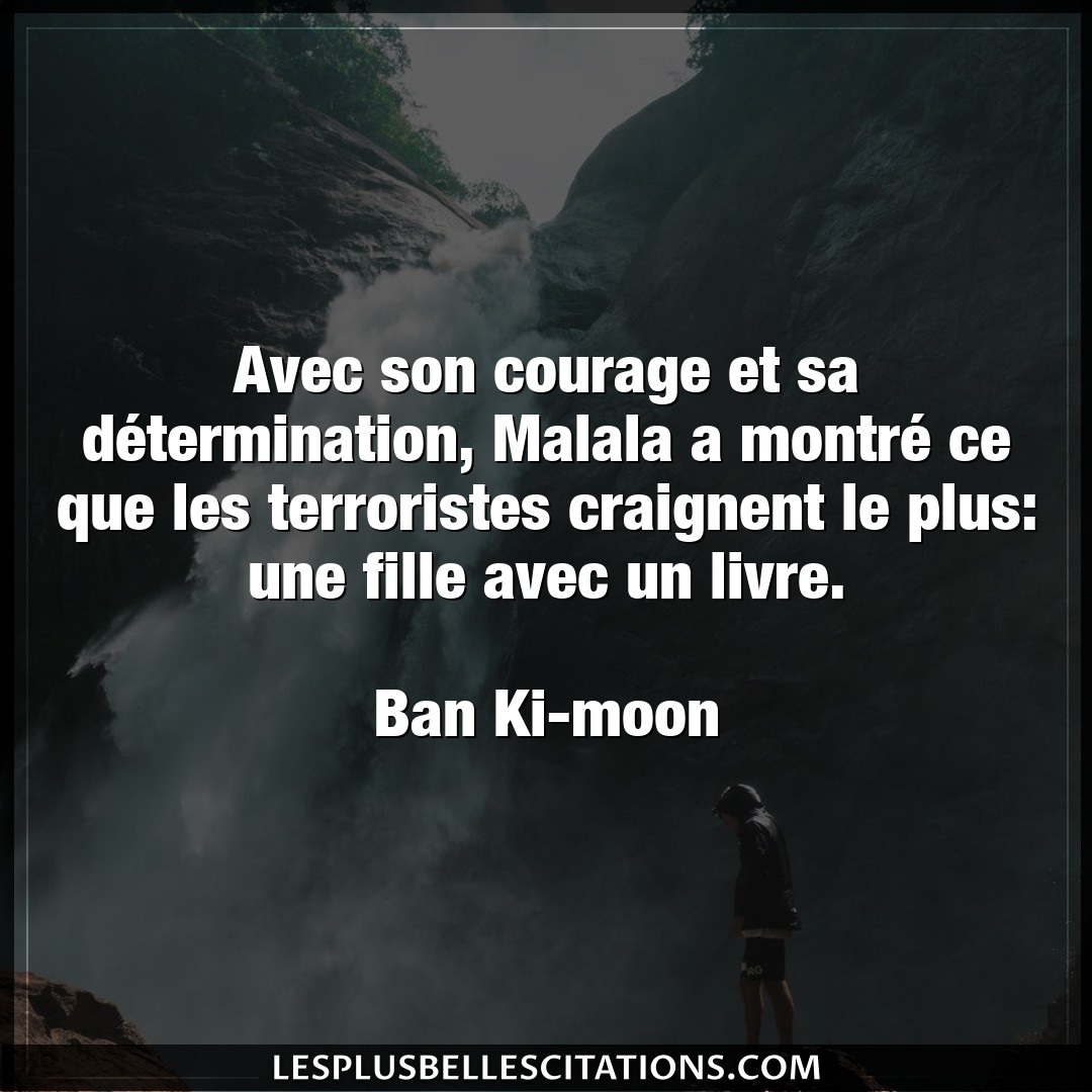 Citation Ban Ki Moon Courage Avec Son Courage Et Sa Determination Malala