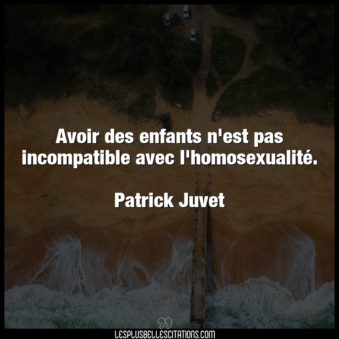 Citation Patrick Juvet Avoir Avoir Des Enfants N Est Pas Incompatible Avec