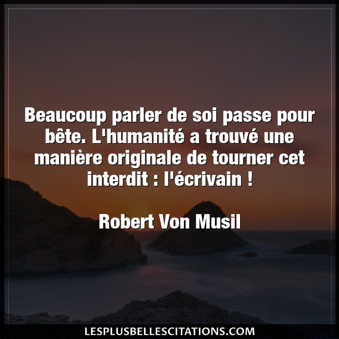 Citation Robert Von Musil Beaucoup Beaucoup Parler De Soi Passe Pour Bete L Hu