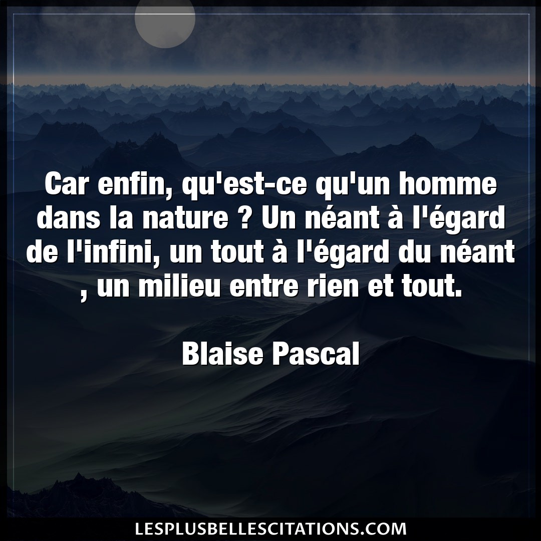 Citation Blaise Pascal Homme Car Enfin Qu Est Ce Qu Un Homme Dans La Natu