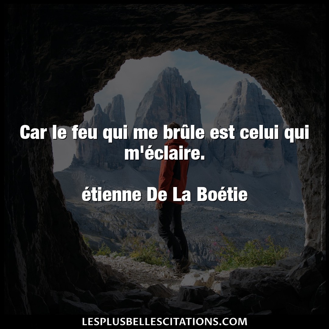 Citation Etienne De La Boetie Feu Car Le Feu Qui Me Brule Est Celui Qui M Ecl