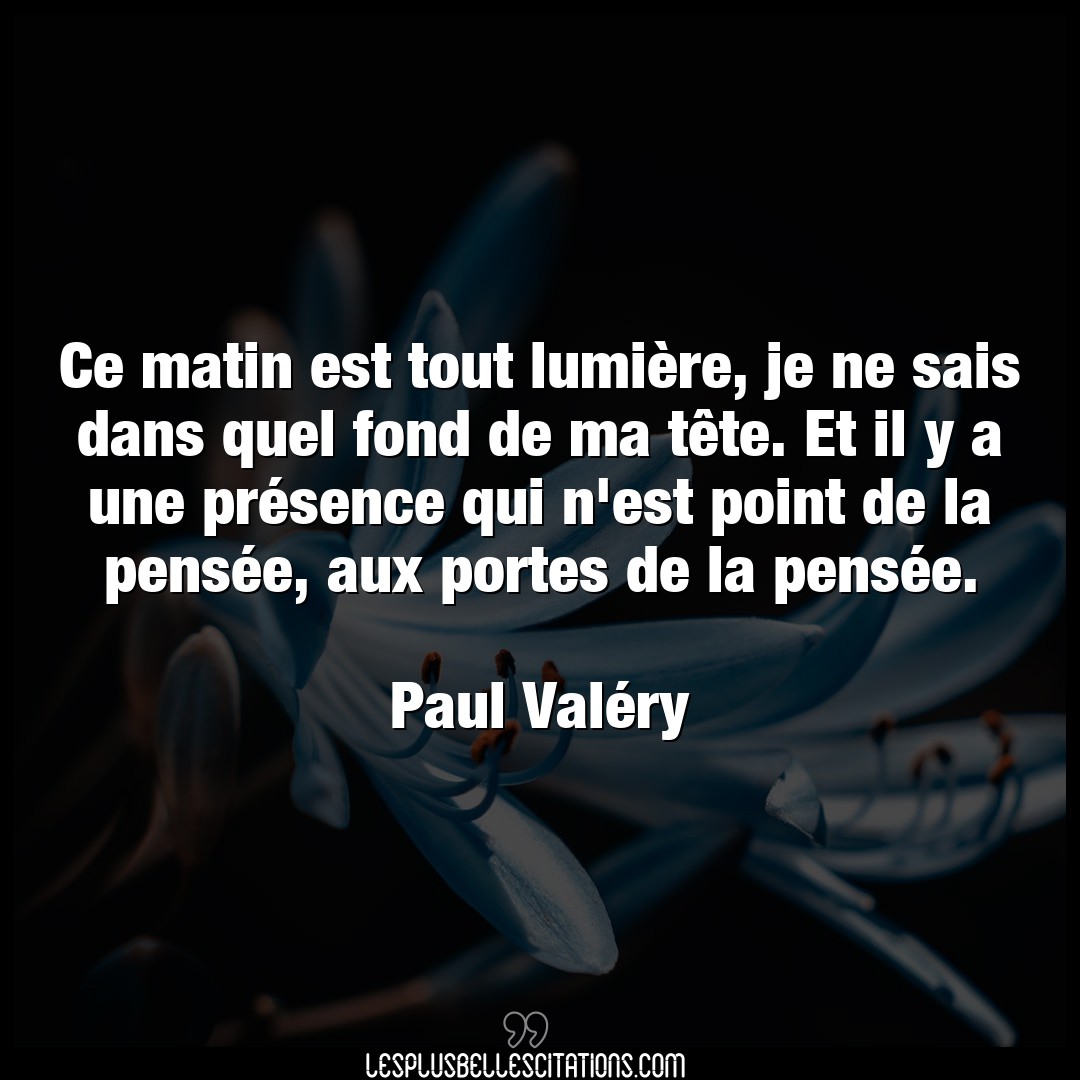 Citation Paul Valery Fond Ce Matin Est Tout Lumiere Je Ne Sais Dans Q