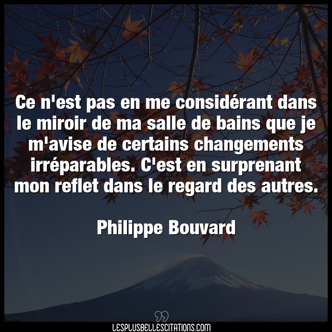 Citation Philippe Bouvard Miroir Ce N Est Pas En Me Considerant Dans Le Miroi