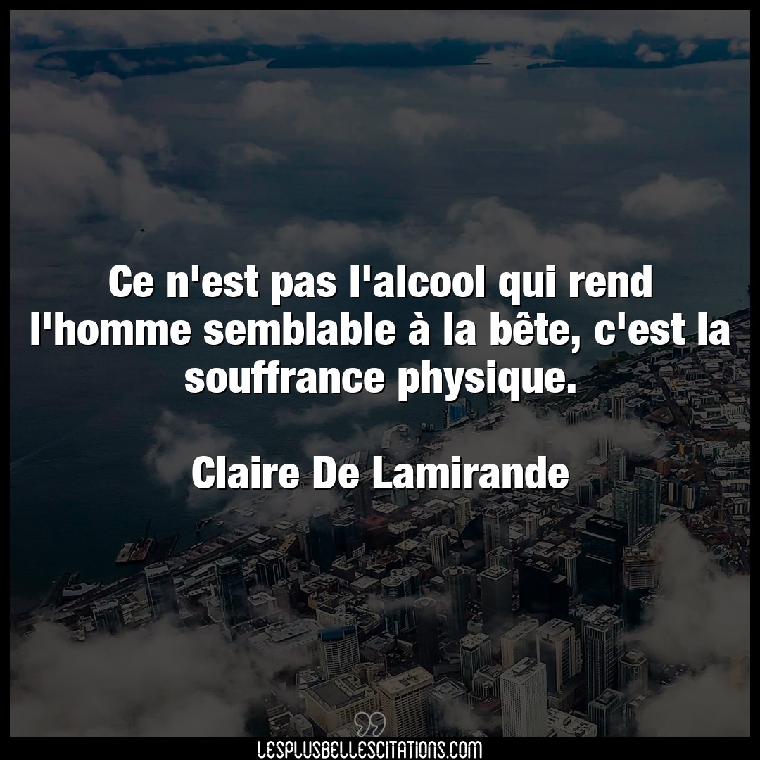 Citation Claire De Lamirande Alcool Ce N Est Pas L Alcool Qui Rend L Homme Sembla