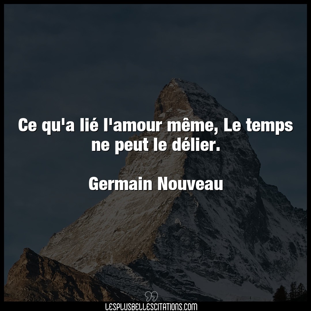 Citation Germain Nouveau Amour Ce Qu A Lie L Amour Meme Le Temps Ne Peut