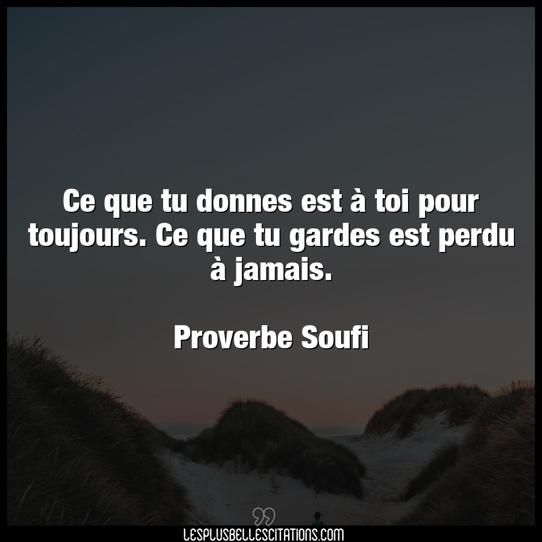 Citation Proverbe Soufi Jamais Ce Que Tu Donnes Est A Toi Po