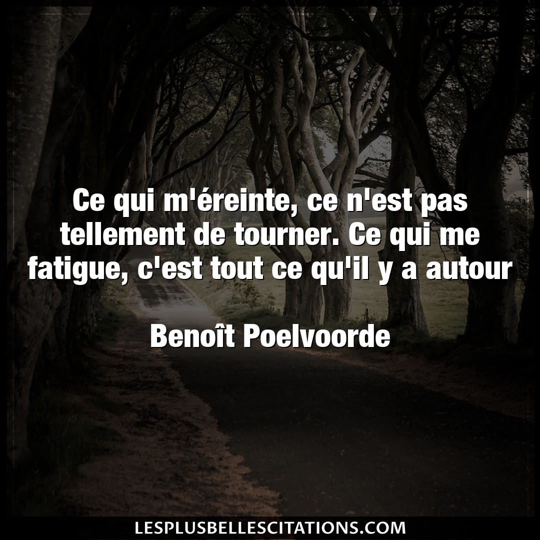 Citation Benoit Poelvoorde Fatigue Ce Qui M Ereinte Ce N Est Pas Tellement De