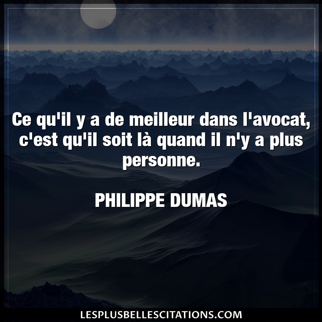 Citation Philippe Dumas Avocat Ce Qu Il Y A De Meilleur Dans L Avocat C Est