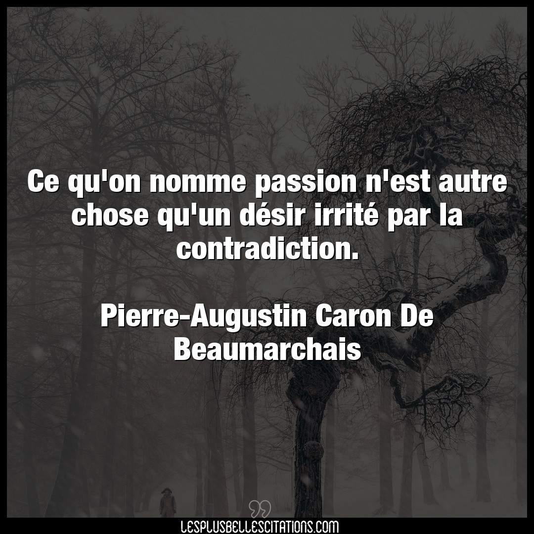 Citation Pierre Augustin Caron De Beaumarchais Autre Ce Qu On Nomme Passion N Est Autre Chose Qu U