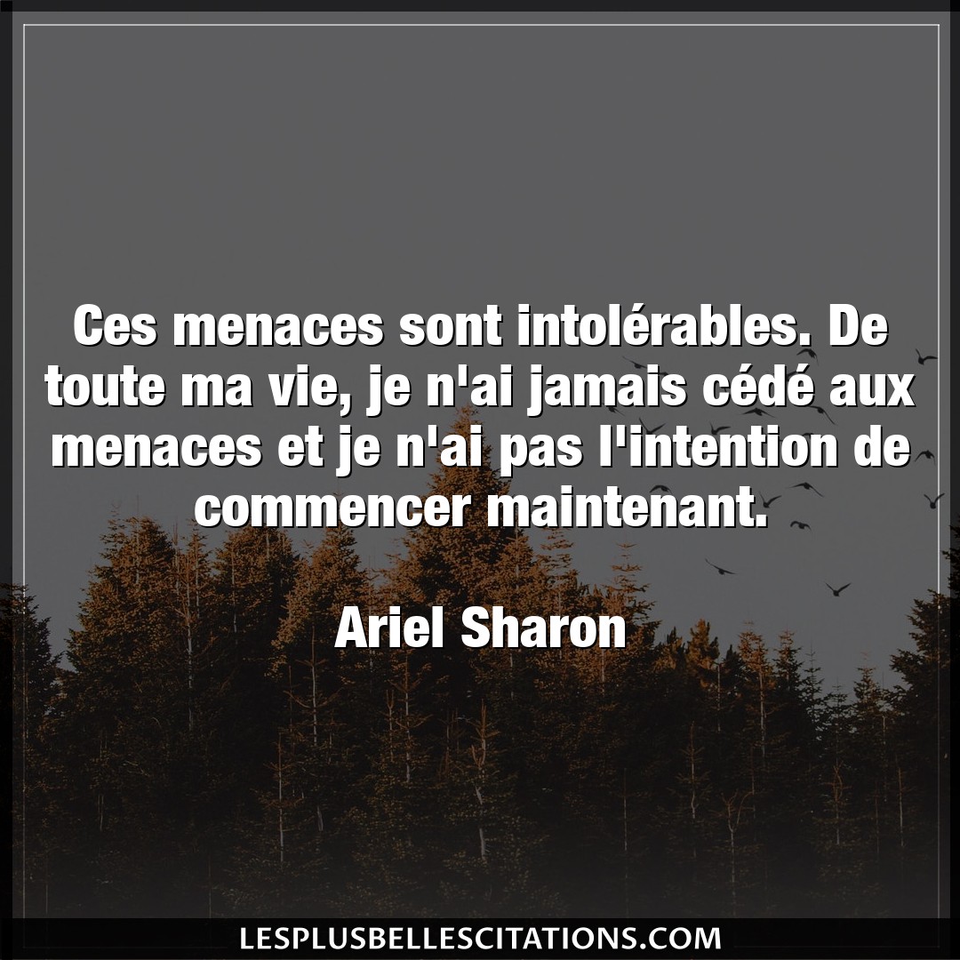 Citation Ariel Sharon Commencer Ces Menaces Sont Intolerables De Toute Ma V