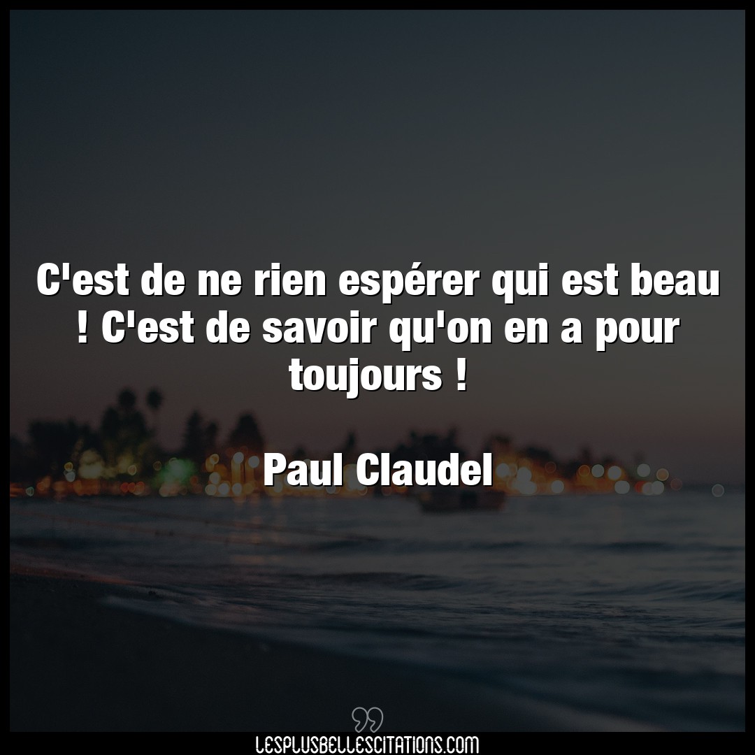 Citation Paul Claudel Beau C Est De Ne Rien Esperer Qui Est Beau C Es