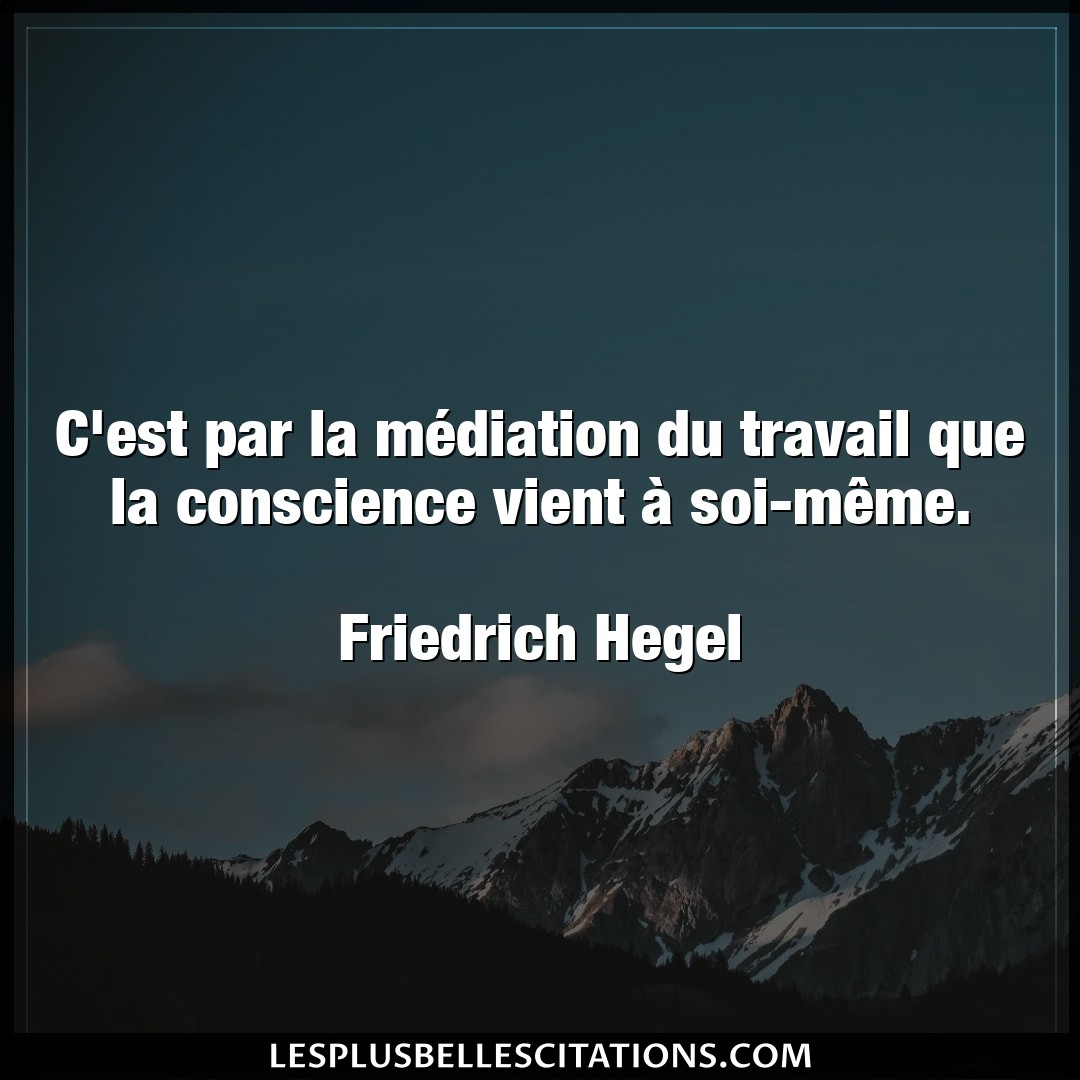 Citation Friedrich Hegel Con C Est Par La Mediation Du Travail Que La Con