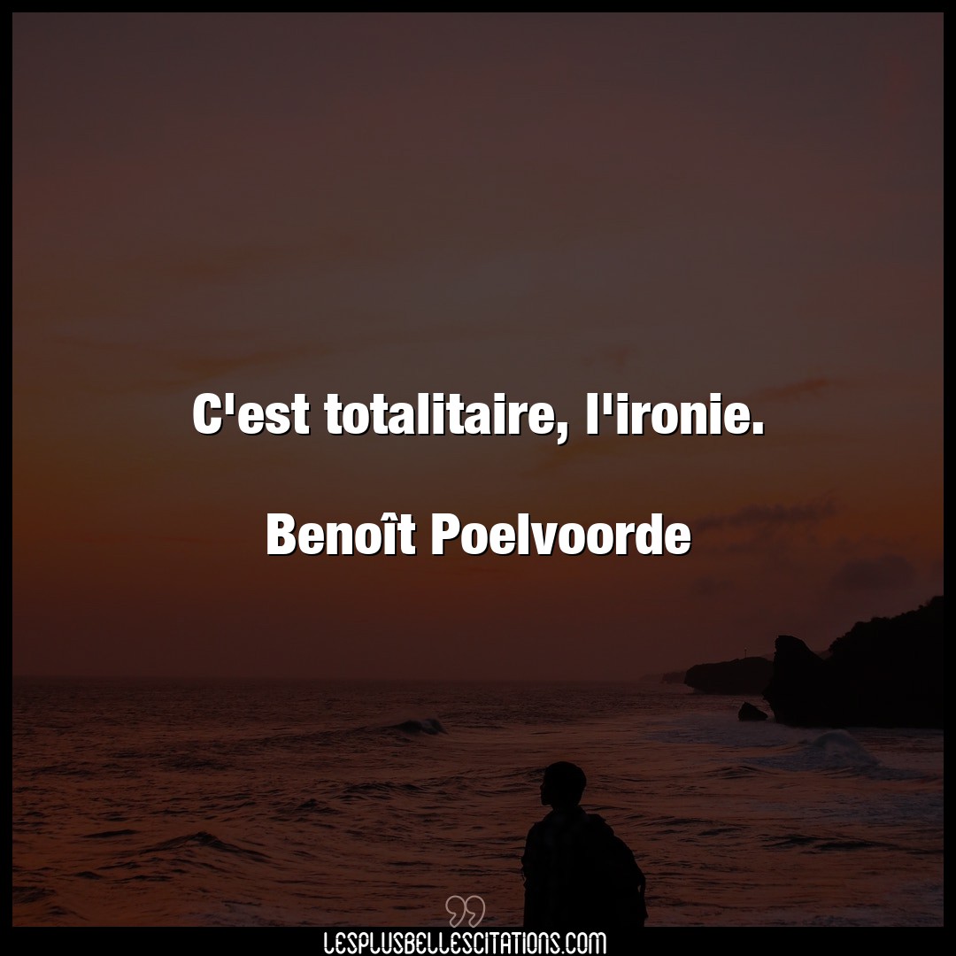 Citation Benoit Poelvoorde Ironie C Est Totalitaire L Ironie Benoit Poelv