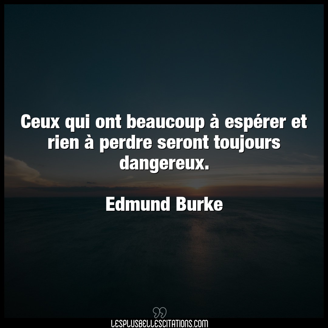 Citation Edmund Burke Beaucoup Ceux Qui Ont Beaucoup A Esperer Et Rien A