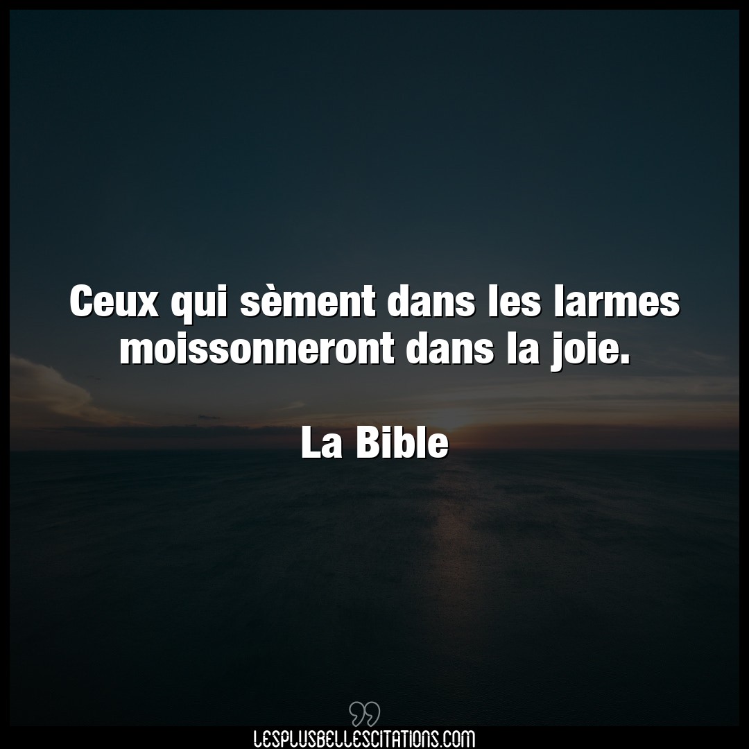 Citation La Bible Bible Ceux Qui Sement Dans Les Larmes Moissonneron