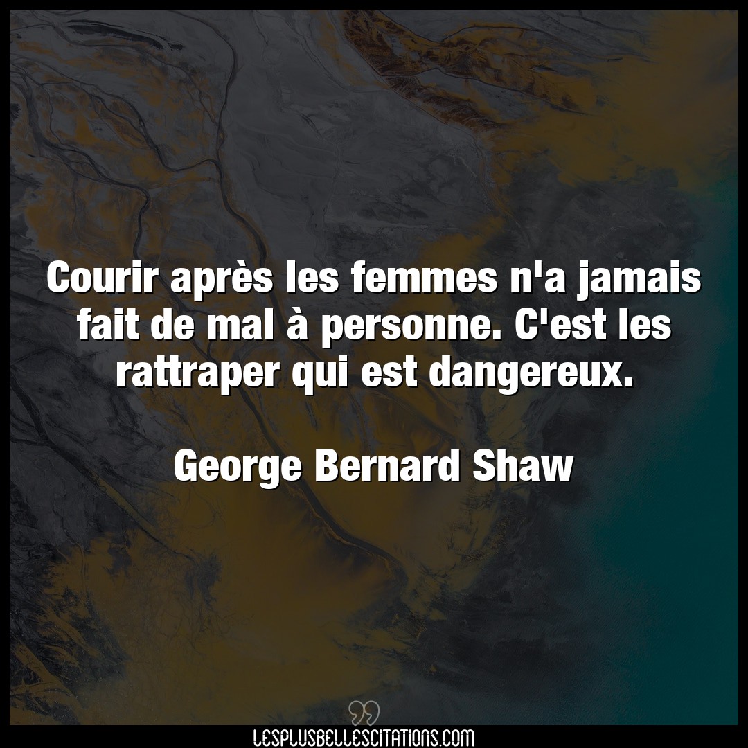 Citation George Bernard Shaw Courir Courir Apres Les Femmes N A Jamais Fait De M