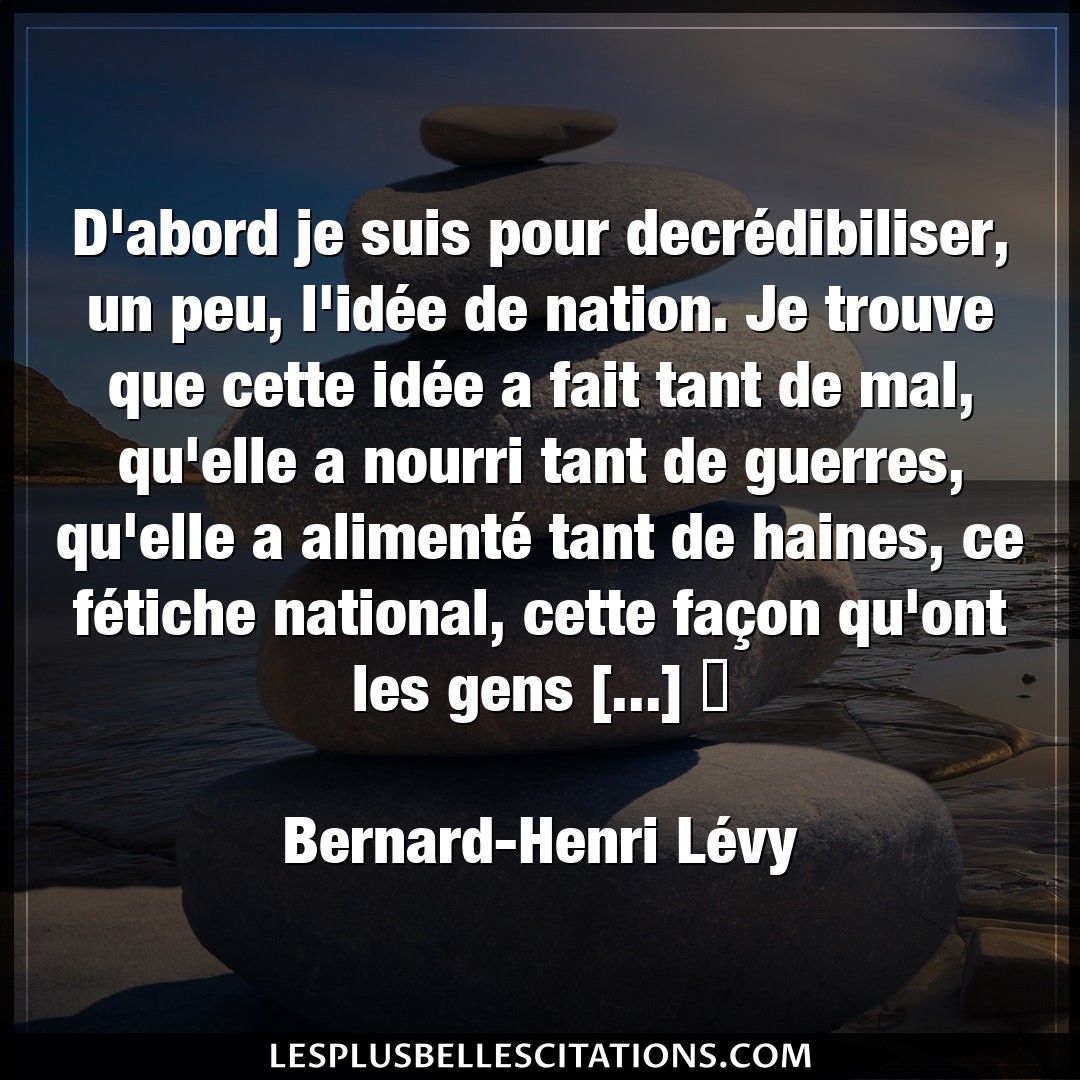 Citation Bernard Henri Levy Aliment D Abord Je Suis Pour Decredibiliser Un Peu