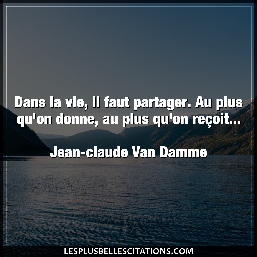 Citation Jean Claude Van Damme Partager Dans La Vie Il Faut Partager Au Plus Qu On