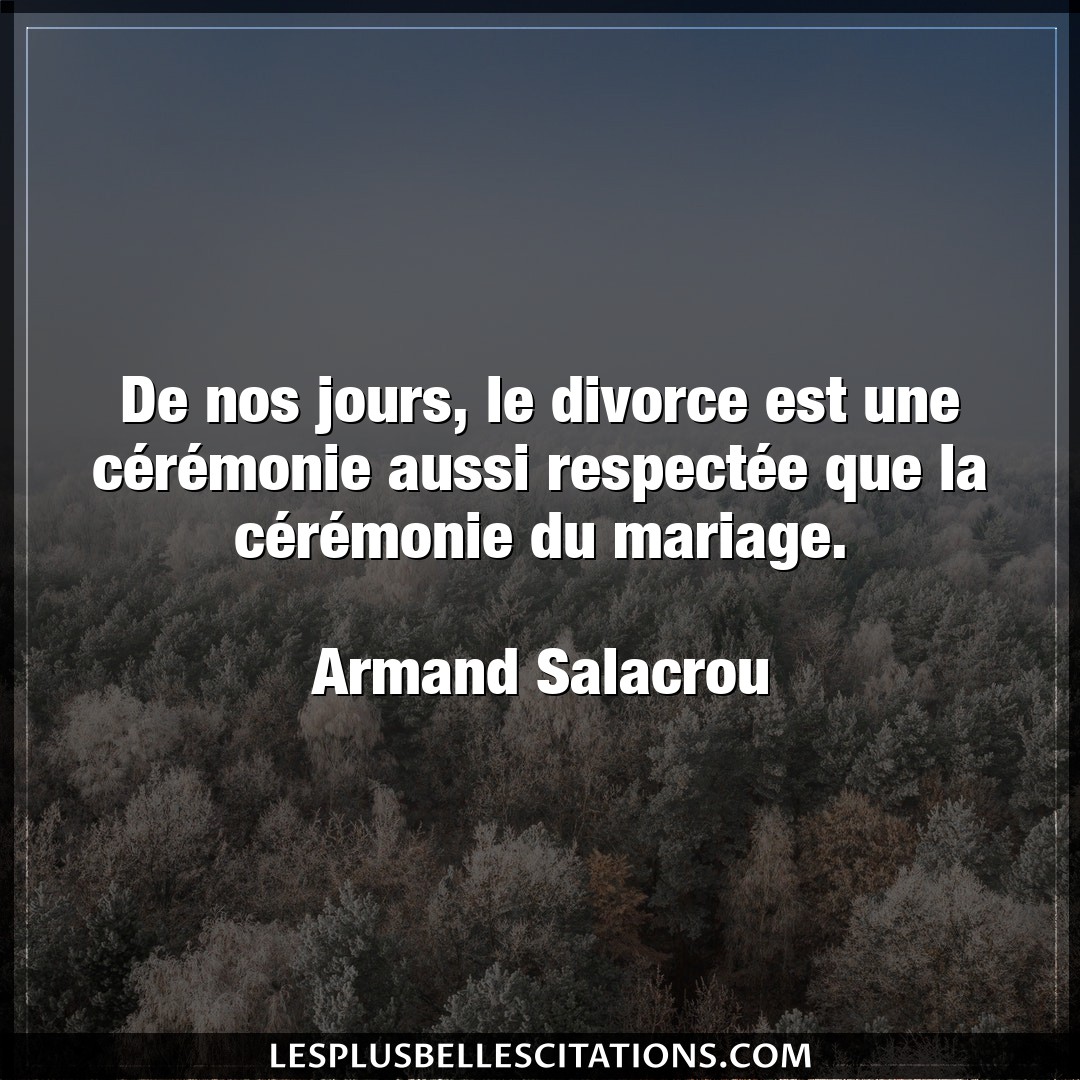 Citation Armand Salacrou Divorce De Nos Jours Le Divorce Est Une Ceremonie