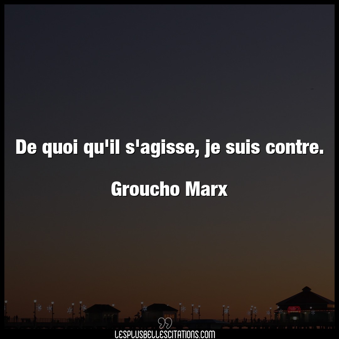 Citation Groucho Marx Contre De Quoi Qu Il S Agisse Je Suis Contre Gr