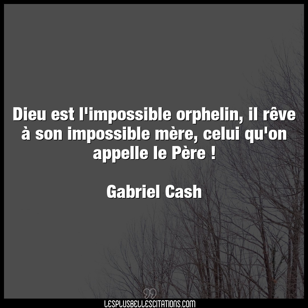 Citation Gabriel Cash Dieu Dieu Est L Impossible Orphelin Il Reve A S