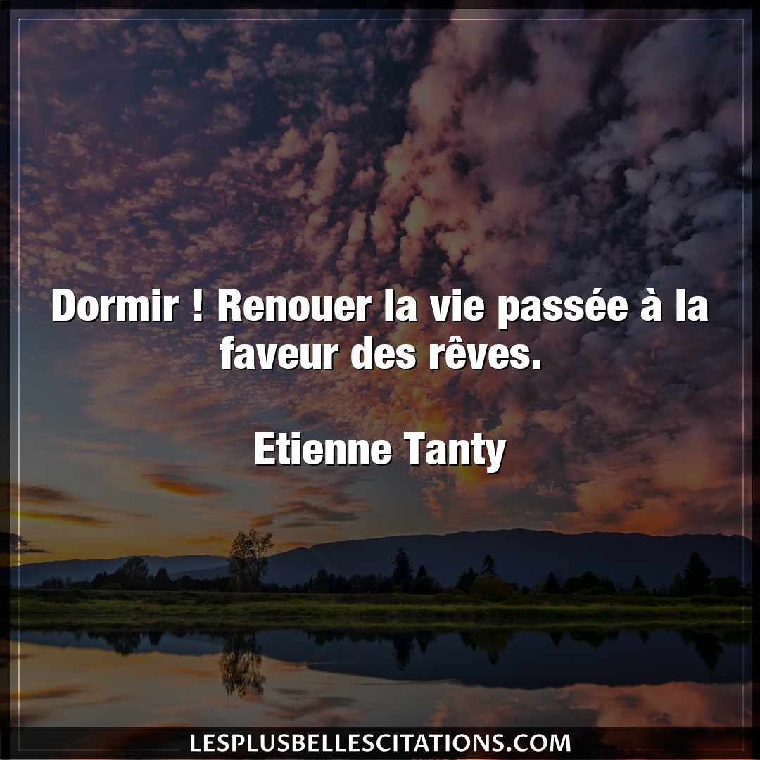 Citation Etienne Tanty Dormir Dormir Renouer La Vie Passee A La Faveur