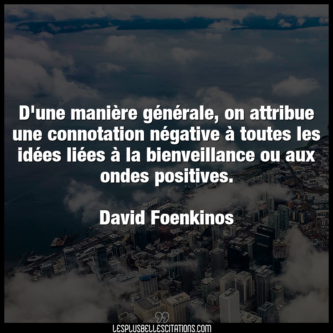 Citation David Foenkinos Bienveillance D Une Maniere Generale On Attribue Une Co