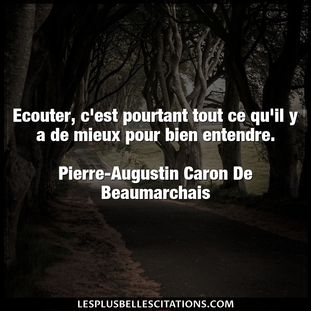 Citation Pierre Augustin Caron De Beaumarchais Bien Ecouter C Est Pourtant Tout Ce Qu Il Y A De