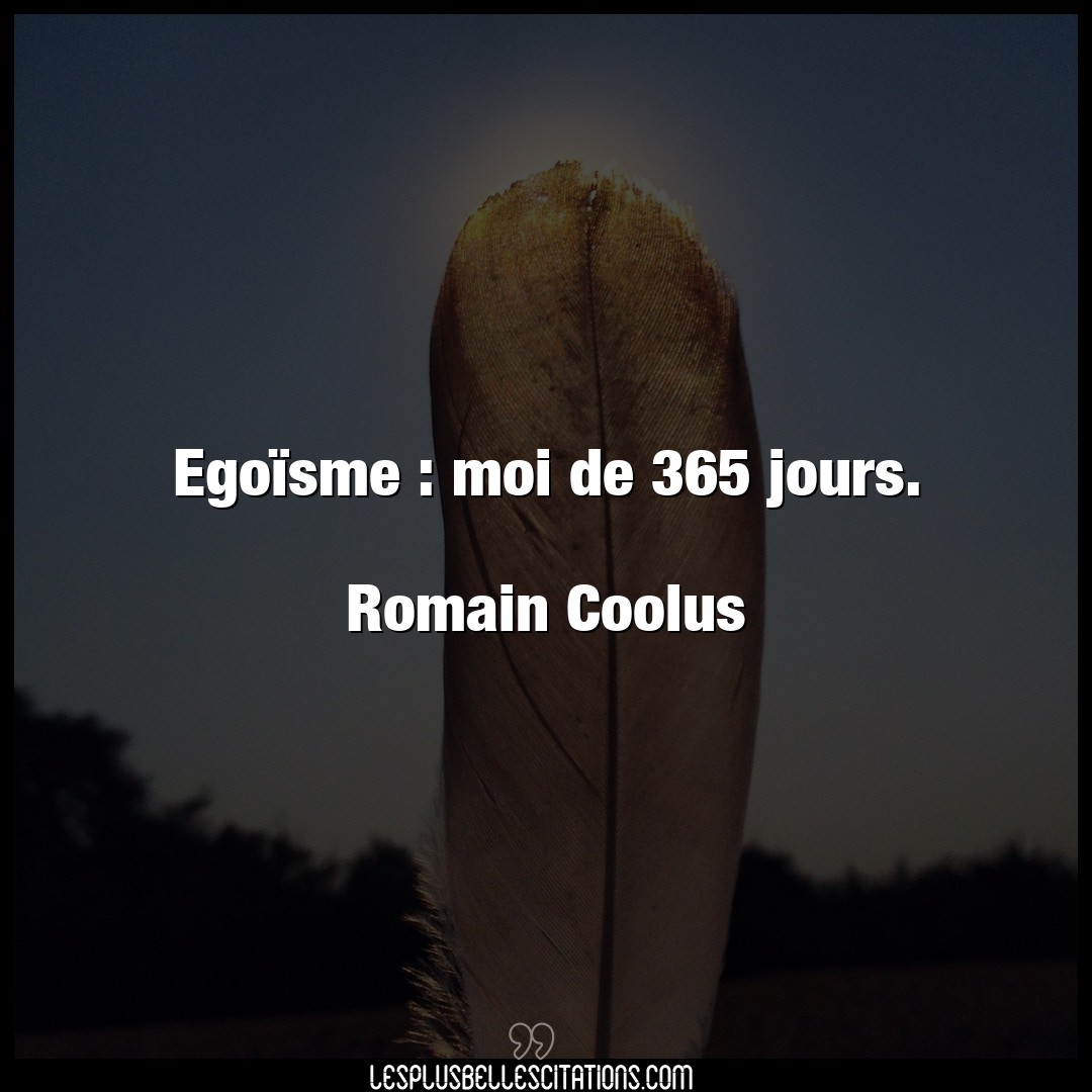 Egoïsme : moi de 365 jours.

Romain Coolus