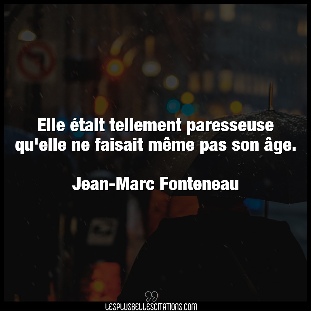 Citation Jean Marc Fonteneau Elle Elle Etait Tellement Paresseuse Qu Elle Ne F