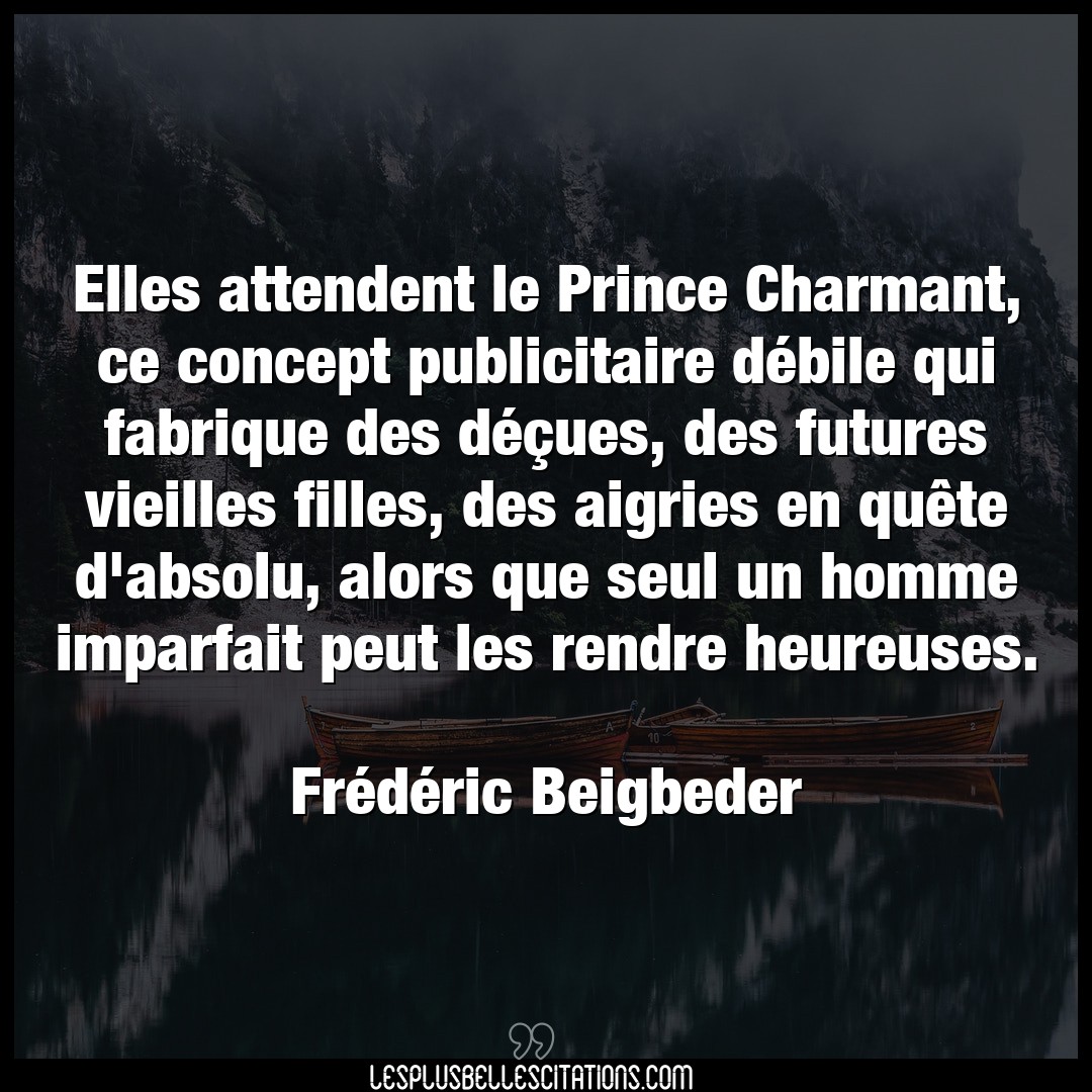 Citation Frederic Beigbeder Absolu Elles Attendent Le Prince Charmant Ce Concep